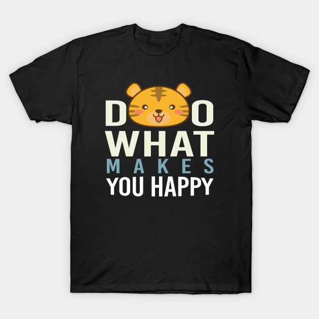 Do What Makes You Happy T-Shirt by potch94